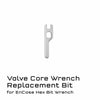 EnCase / Valve Core Wrench Bit EnCase System Replacement Parts